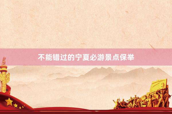不能错过的宁夏必游景点保举