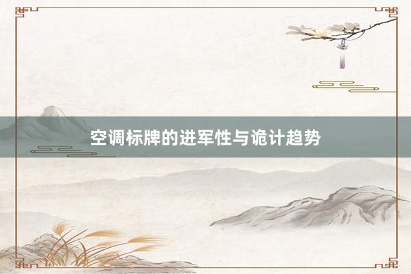 空调标牌的进军性与诡计趋势