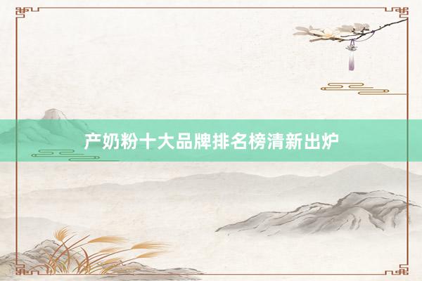 产奶粉十大品牌排名榜清新出炉