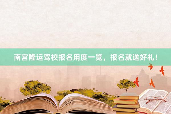 南宫隆运驾校报名用度一览，报名就送好礼！