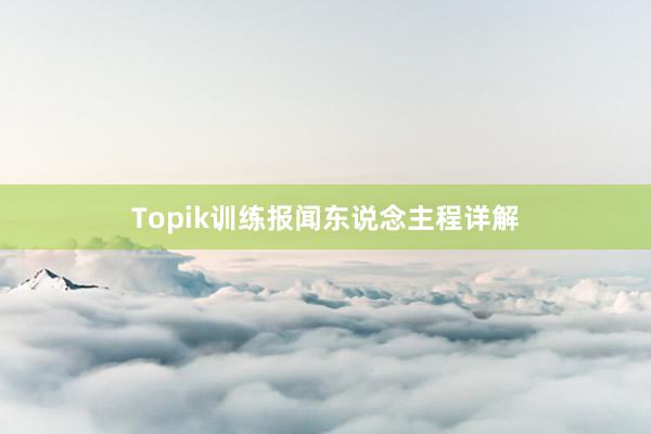 Topik训练报闻东说念主程详解