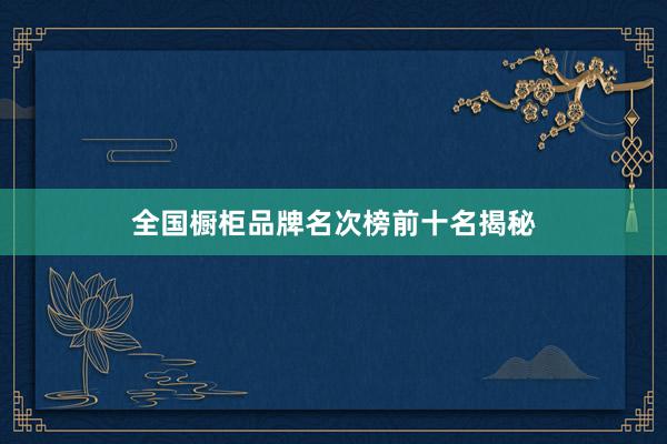 全国橱柜品牌名次榜前十名揭秘