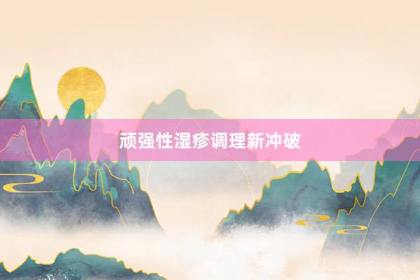 顽强性湿疹调理新冲破
